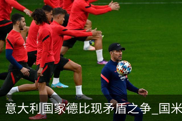 意大利国家德比现矛盾之争 国米创1纪录需破2魔咒